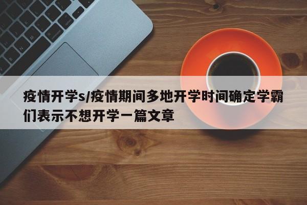 疫情开学s/疫情期间多地开学时间确定学霸们表示不想开学一篇文章