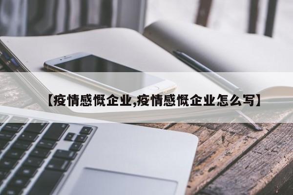 【疫情感慨企业,疫情感慨企业怎么写】