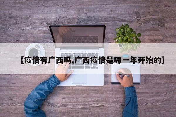 【疫情有广西吗,广西疫情是哪一年开始的】