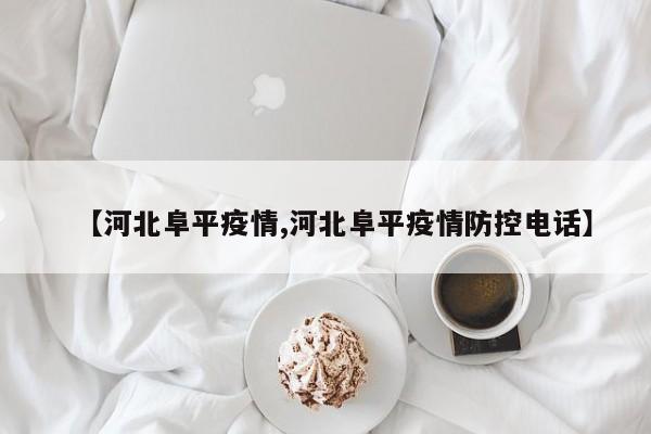 【河北阜平疫情,河北阜平疫情防控电话】