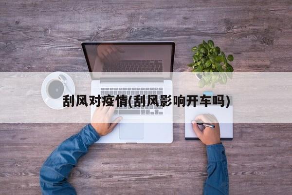 刮风对疫情(刮风影响开车吗)