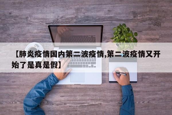 【肺炎疫情国内第二波疫情,第二波疫情又开始了是真是假】