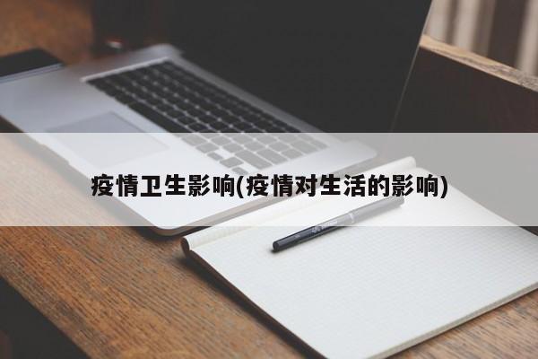 疫情卫生影响(疫情对生活的影响)