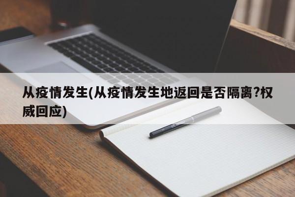 从疫情发生(从疫情发生地返回是否隔离?权威回应)
